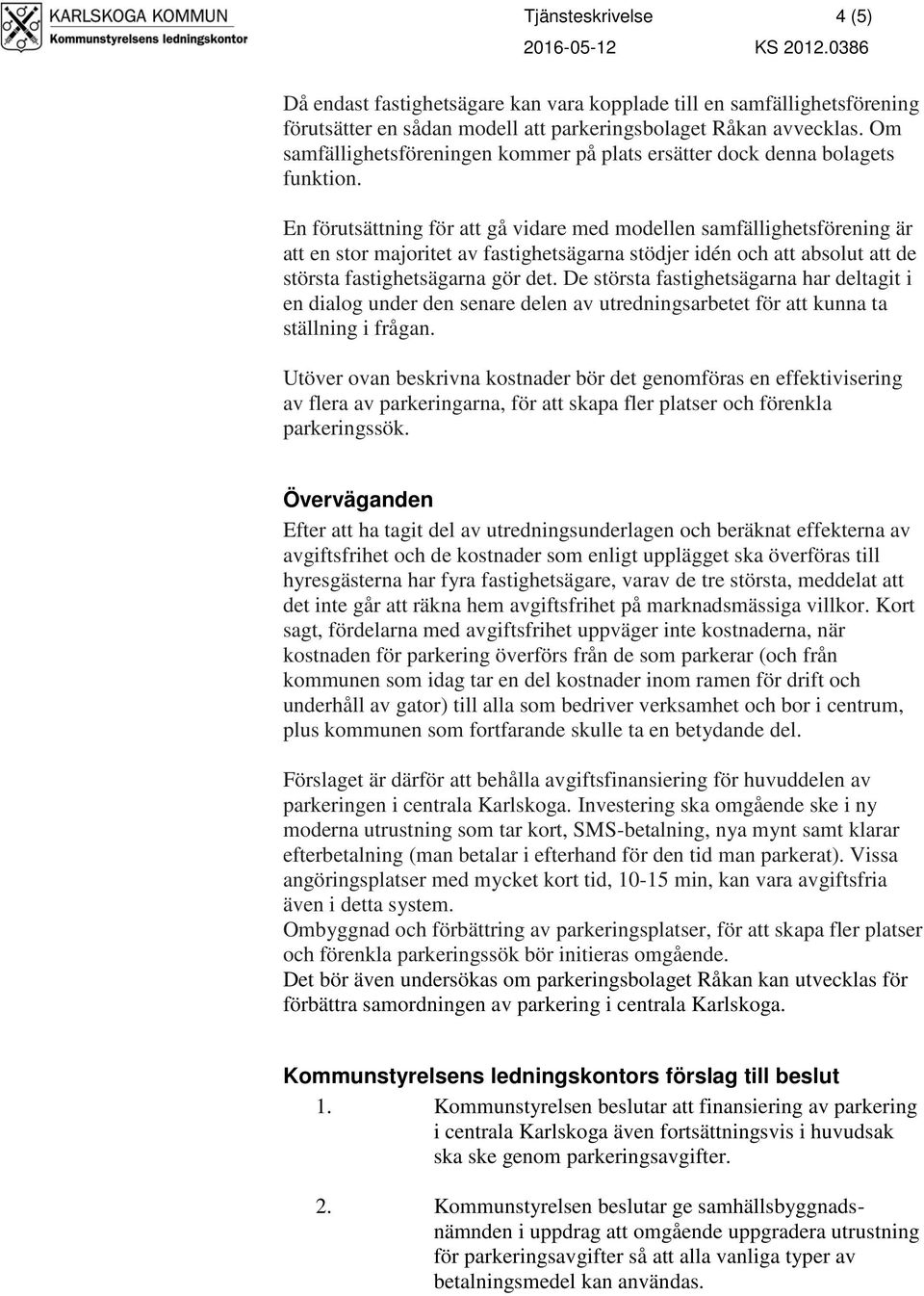 En förutsättning för att gå vidare med modellen samfällighetsförening är att en stor majoritet av fastighetsägarna stödjer idén och att absolut att de största fastighetsägarna gör det.