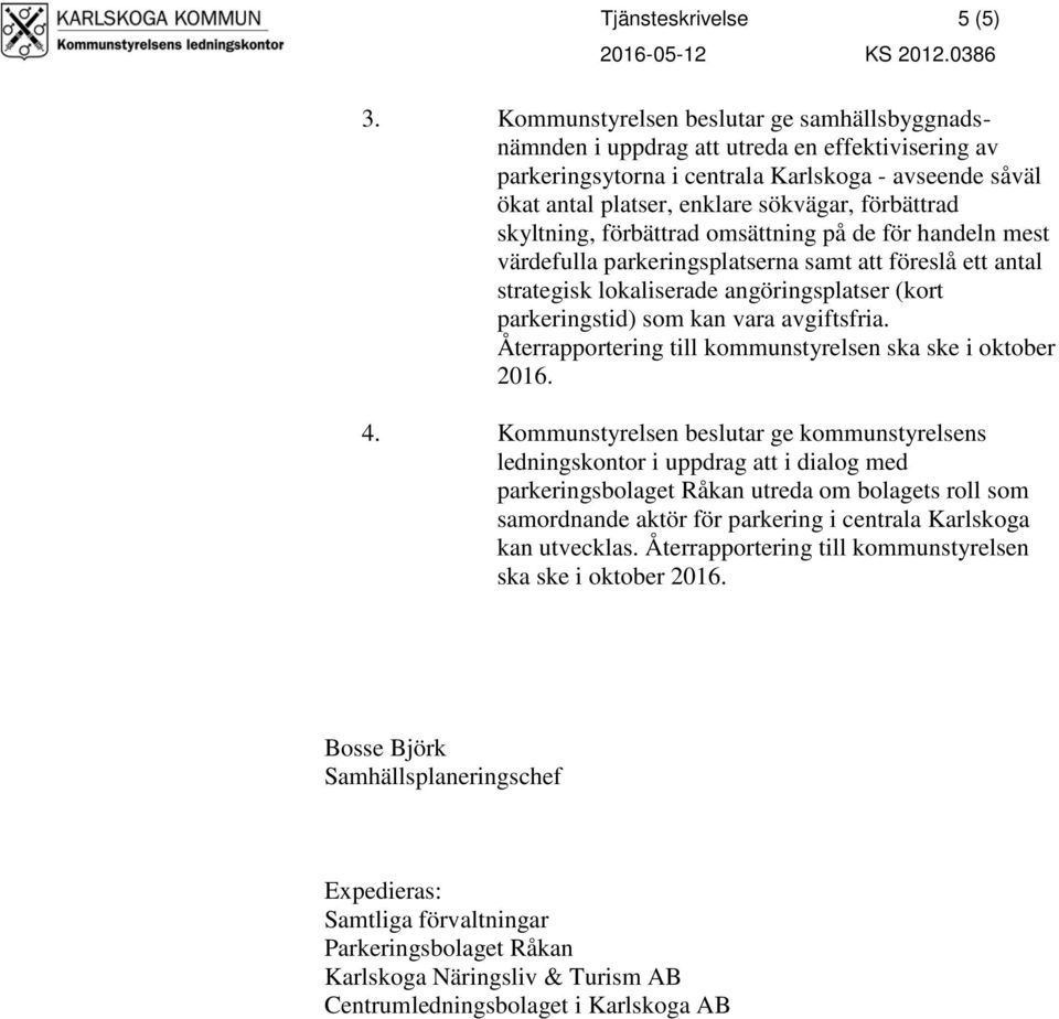 skyltning, förbättrad omsättning på de för handeln mest värdefulla parkeringsplatserna samt att föreslå ett antal strategisk lokaliserade angöringsplatser (kort parkeringstid) som kan vara