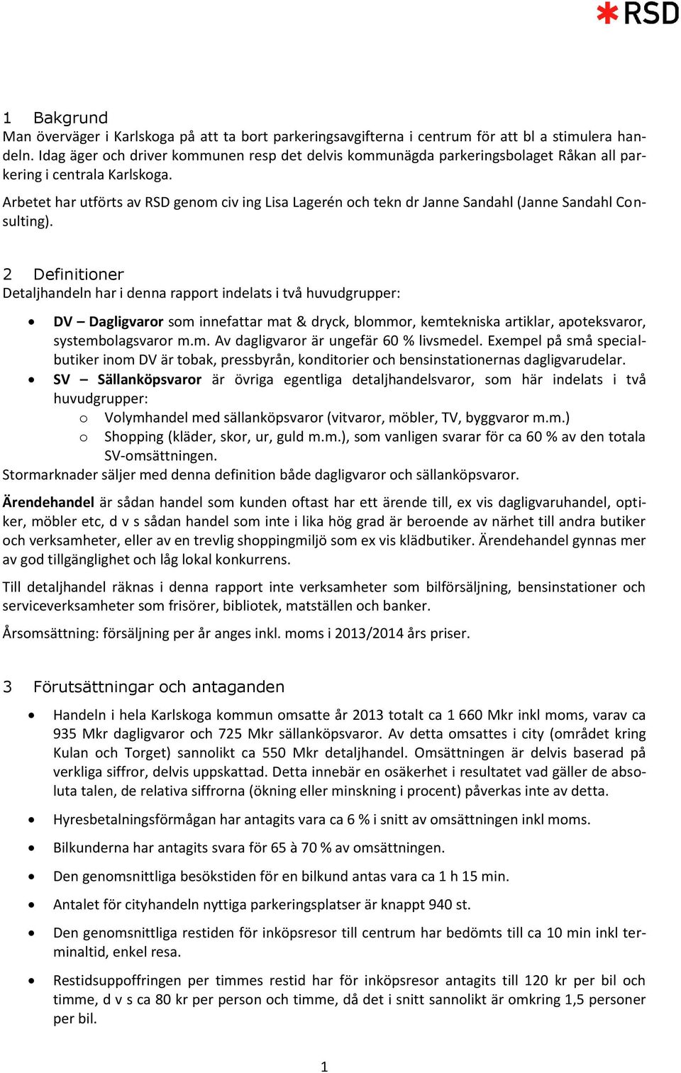 Arbetet har utförts av RSD genom civ ing Lisa Lagerén och tekn dr Janne Sandahl (Janne Sandahl Consulting).