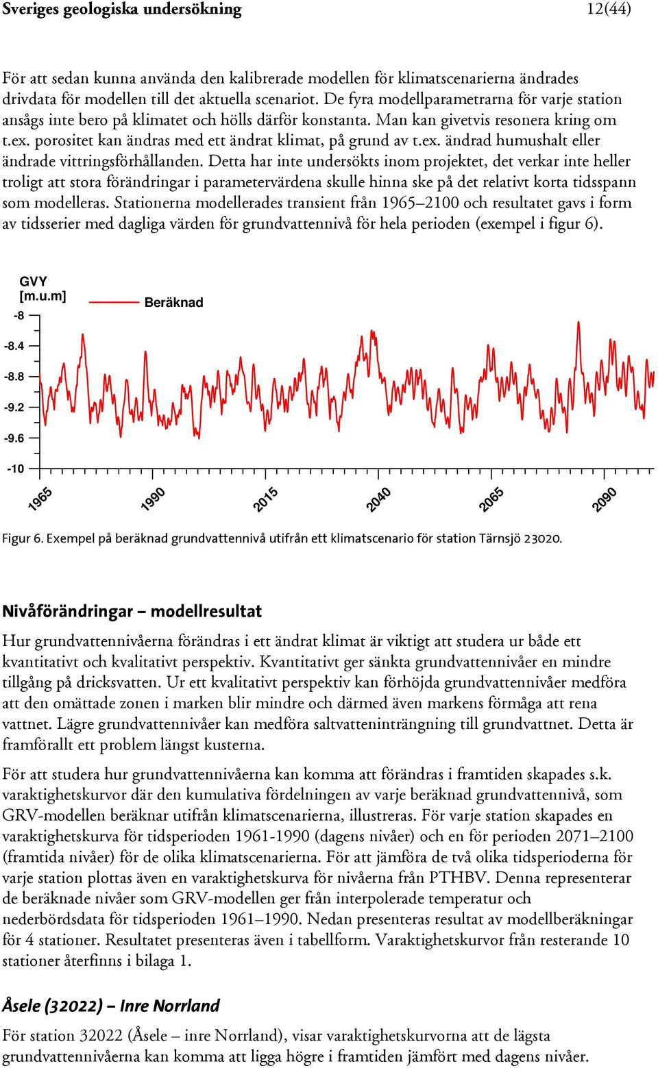 porositet kan ändras med ett ändrat klimat, på grund av t.ex. ändrad humushalt eller ändrade vittringsförhållanden.