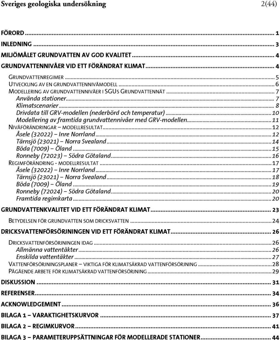 .. 8 Drivdata till GRV-modellen (nederbörd och temperatur)... 0 Modellering av framtida grundvattennivåer med GRV-modellen... NIVÅFÖRÄNDRINGAR MODELLRESULTAT... Åsele (30) Inre Norrland.