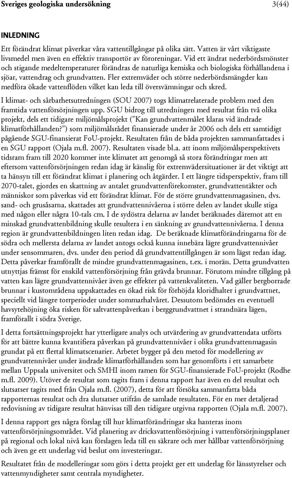 Fler extremväder och större nederbördsmängder kan medföra ökade vattenflöden vilket kan leda till översvämningar och skred.