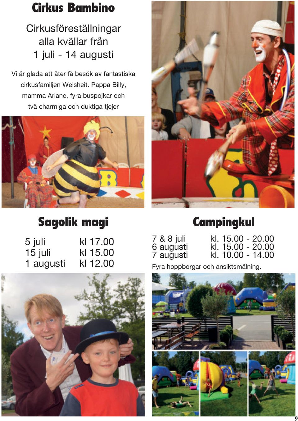 Pappa Billy, mamma Ariane, fyra buspojkar och två charmiga och duktiga tjejer Sagolik magi 5 juli kl 17.