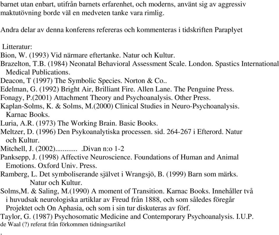 London. Spastics International Medical Publications. Deacon, T (1997) The Symbolic Species. Norton & Co.. Edelman, G. (1992) Bright Air, Brilliant Fire. Allen Lane. The Penguine Press. Fonagy, P.