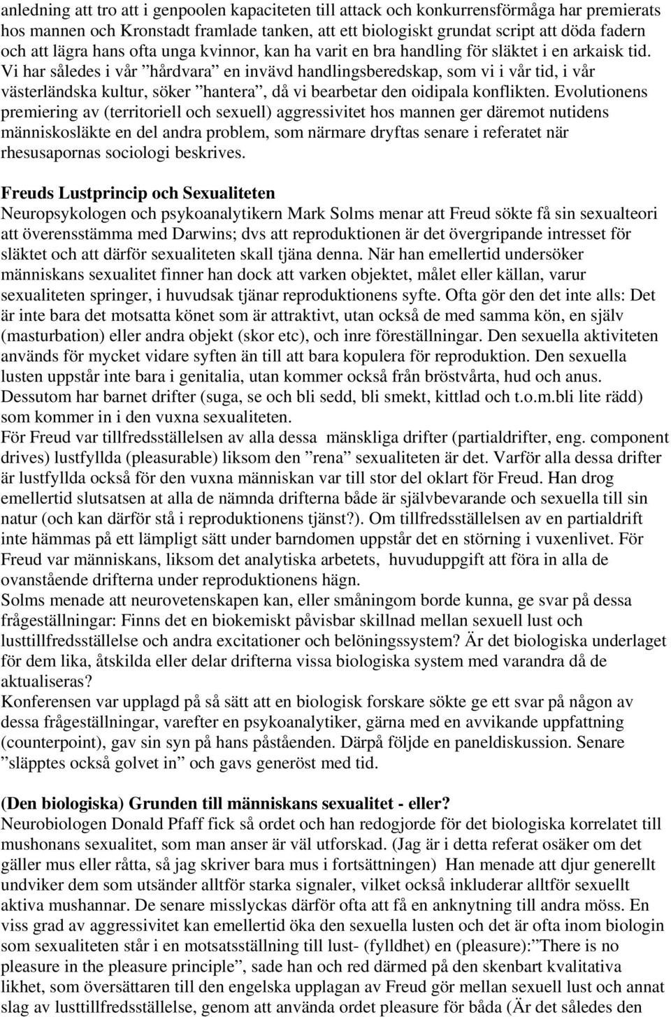 Vi har således i vår hårdvara en invävd handlingsberedskap, som vi i vår tid, i vår västerländska kultur, söker hantera, då vi bearbetar den oidipala konflikten.