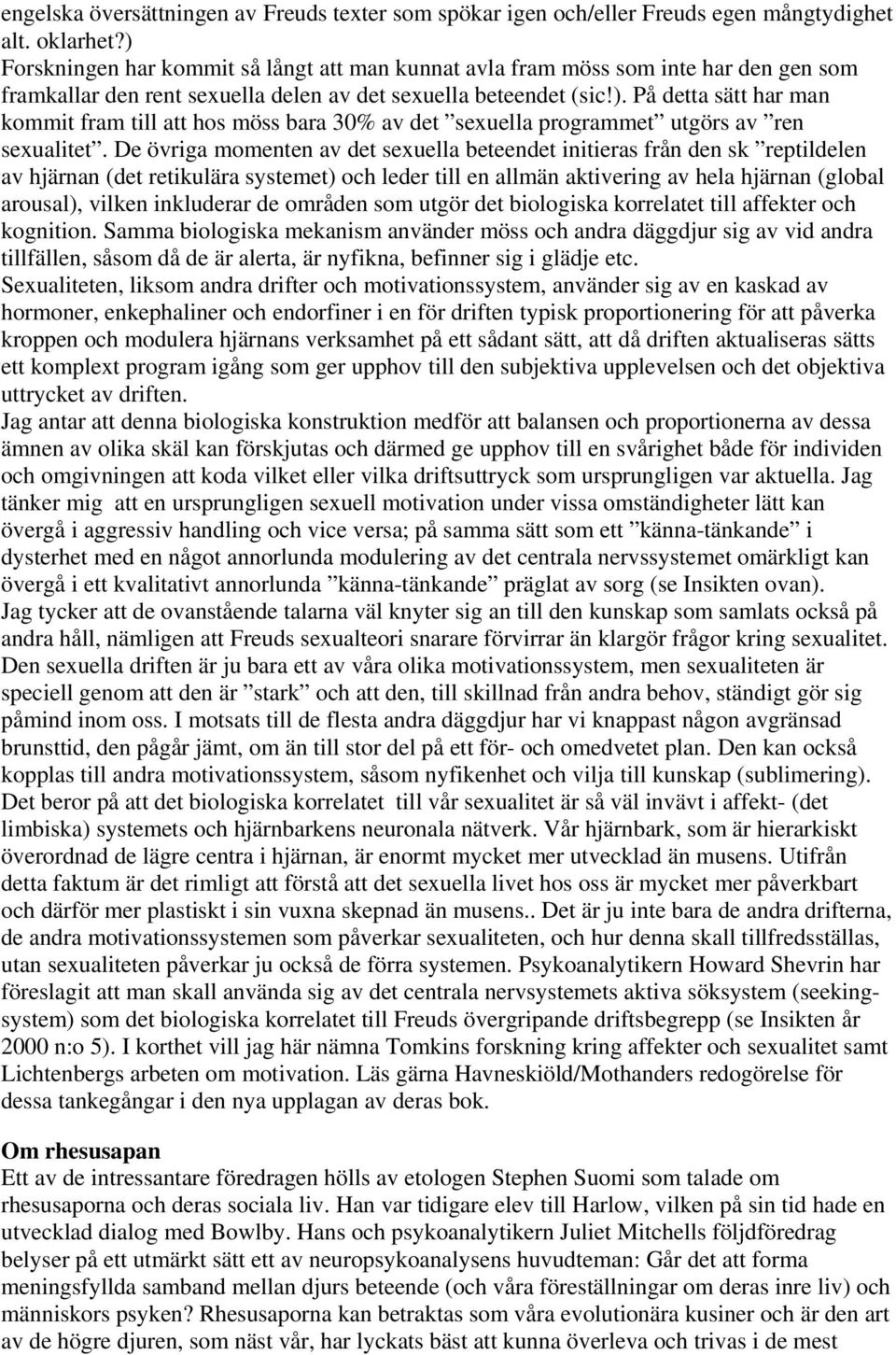 De övriga momenten av det sexuella beteendet initieras från den sk reptildelen av hjärnan (det retikulära systemet) och leder till en allmän aktivering av hela hjärnan (global arousal), vilken