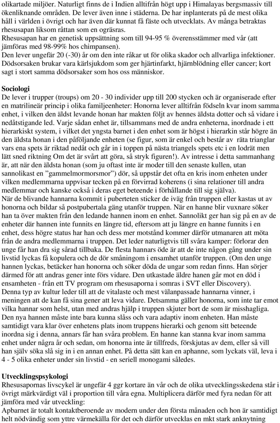 Rhesusapan har en genetisk uppsättning som till 94-95 % överensstämmer med vår (att jämföras med 98-99% hos chimpansen).