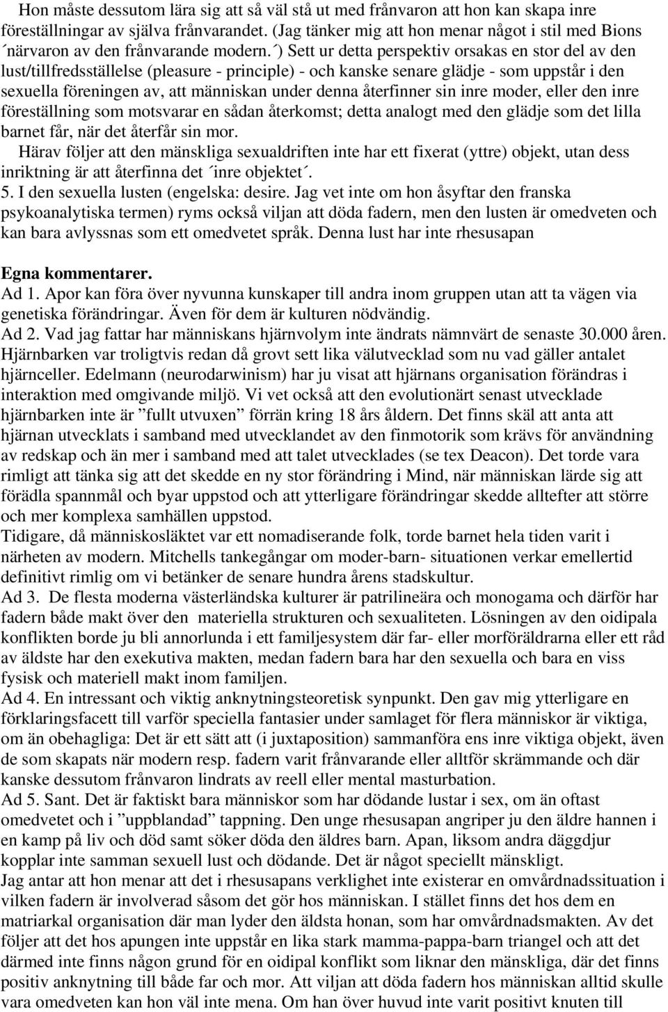 ) Sett ur detta perspektiv orsakas en stor del av den lust/tillfredsställelse (pleasure - principle) - och kanske senare glädje - som uppstår i den sexuella föreningen av, att människan under denna