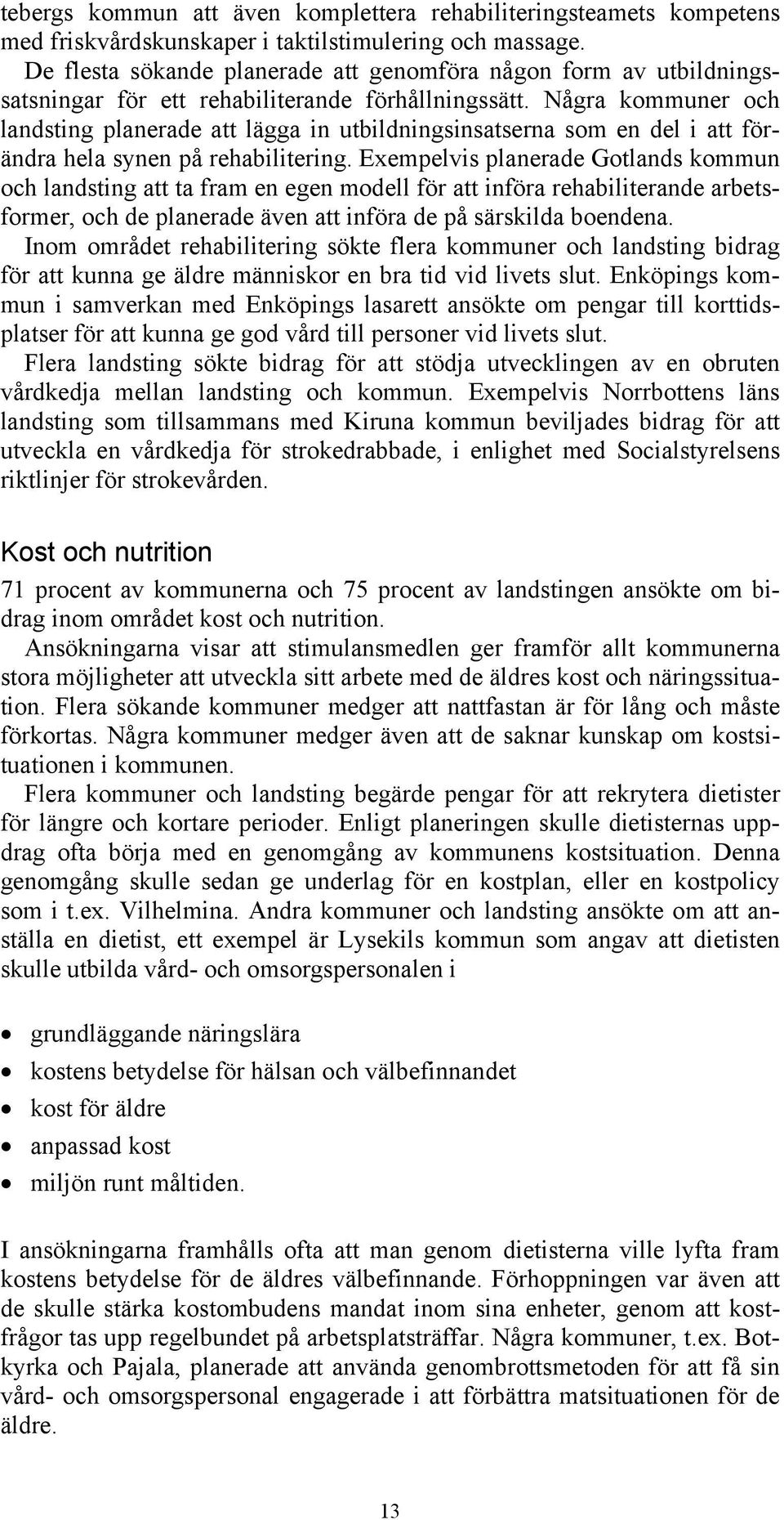 Några kommuner och landsting planerade att lägga in utbildningsinsatserna som en del i att förändra hela synen på rehabilitering.