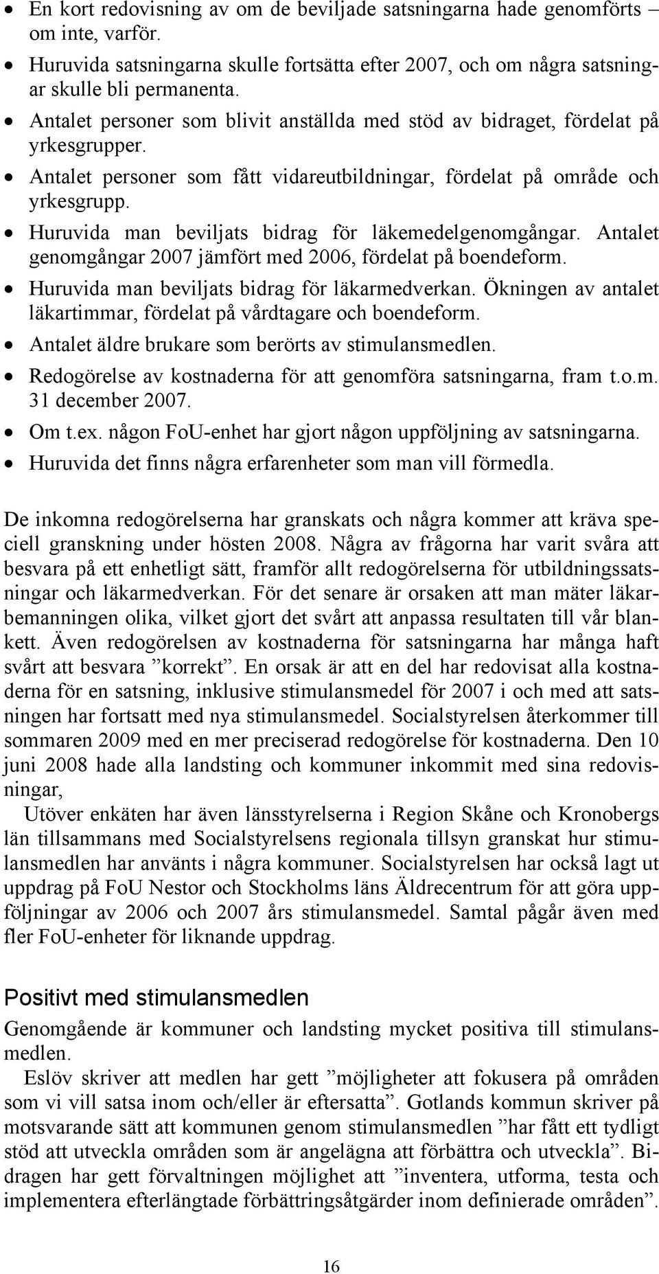 Huruvida man beviljats bidrag för läkemedelgenomgångar. Antalet genomgångar 2007 jämfört med 2006, fördelat på boendeform. Huruvida man beviljats bidrag för läkarmedverkan.