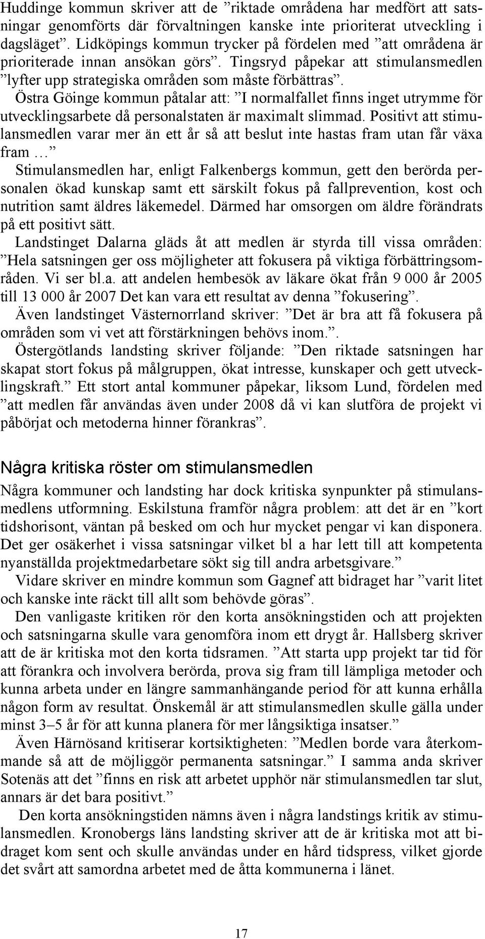 Östra Göinge kommun påtalar att: I normalfallet finns inget utrymme för utvecklingsarbete då personalstaten är maximalt slimmad.