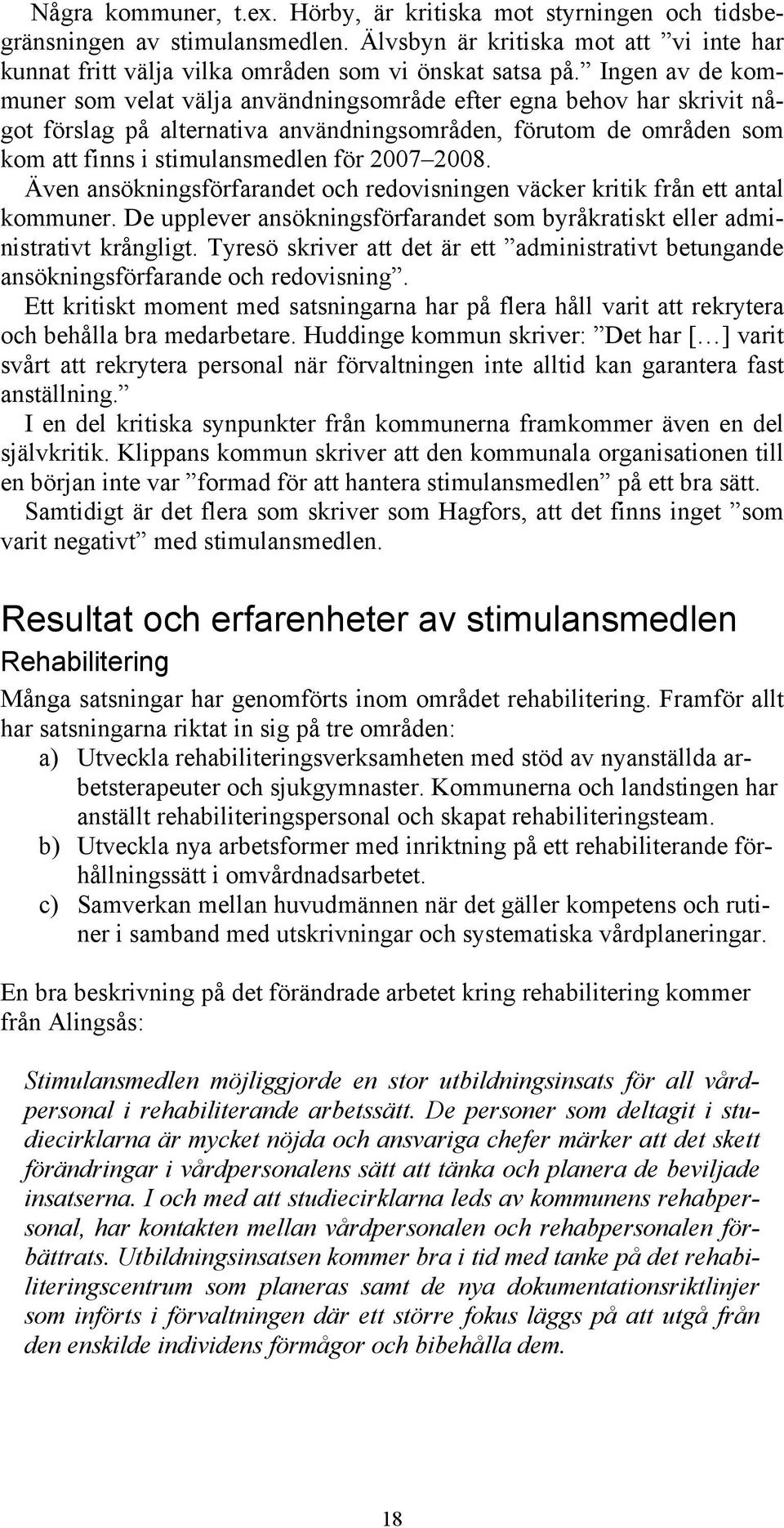 2008. Även ansökningsförfarandet och redovisningen väcker kritik från ett antal kommuner. De upplever ansökningsförfarandet som byråkratiskt eller administrativt krångligt.