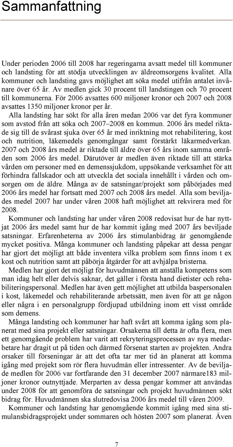 För 2006 avsattes 600 miljoner kronor och 2007 och 2008 avsattes 1350 miljoner kronor per år.