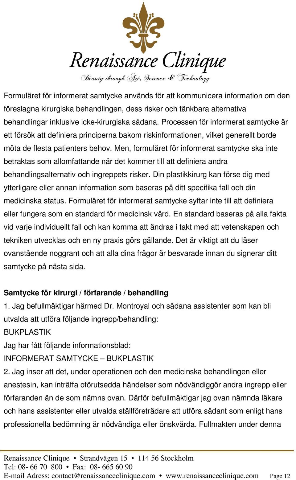 Men, formuläret för informerat samtycke ska inte betraktas som allomfattande när det kommer till att definiera andra behandlingsalternativ och ingreppets risker.