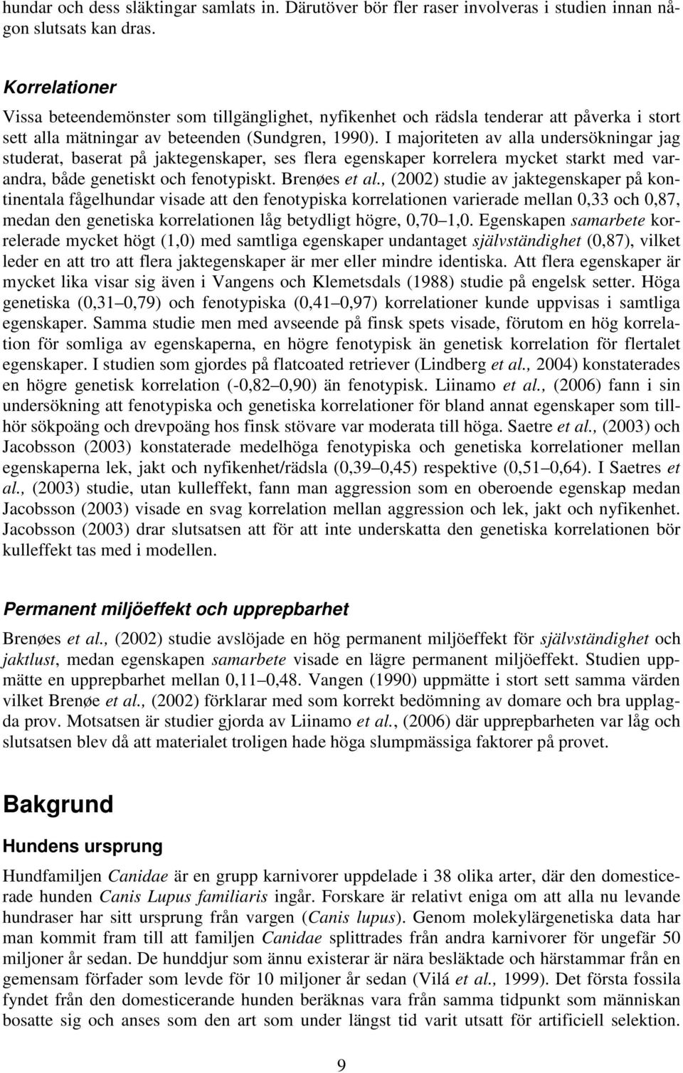 I majoriteten av alla undersökningar jag studerat, baserat på jaktegenskaper, ses flera egenskaper korrelera mycket starkt med varandra, både genetiskt och fenotypiskt. Brenøes et al.