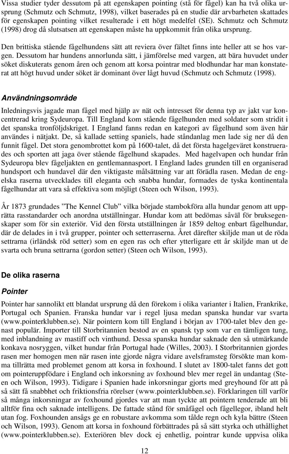 Den brittiska stående fågelhundens sätt att reviera över fältet finns inte heller att se hos vargen.