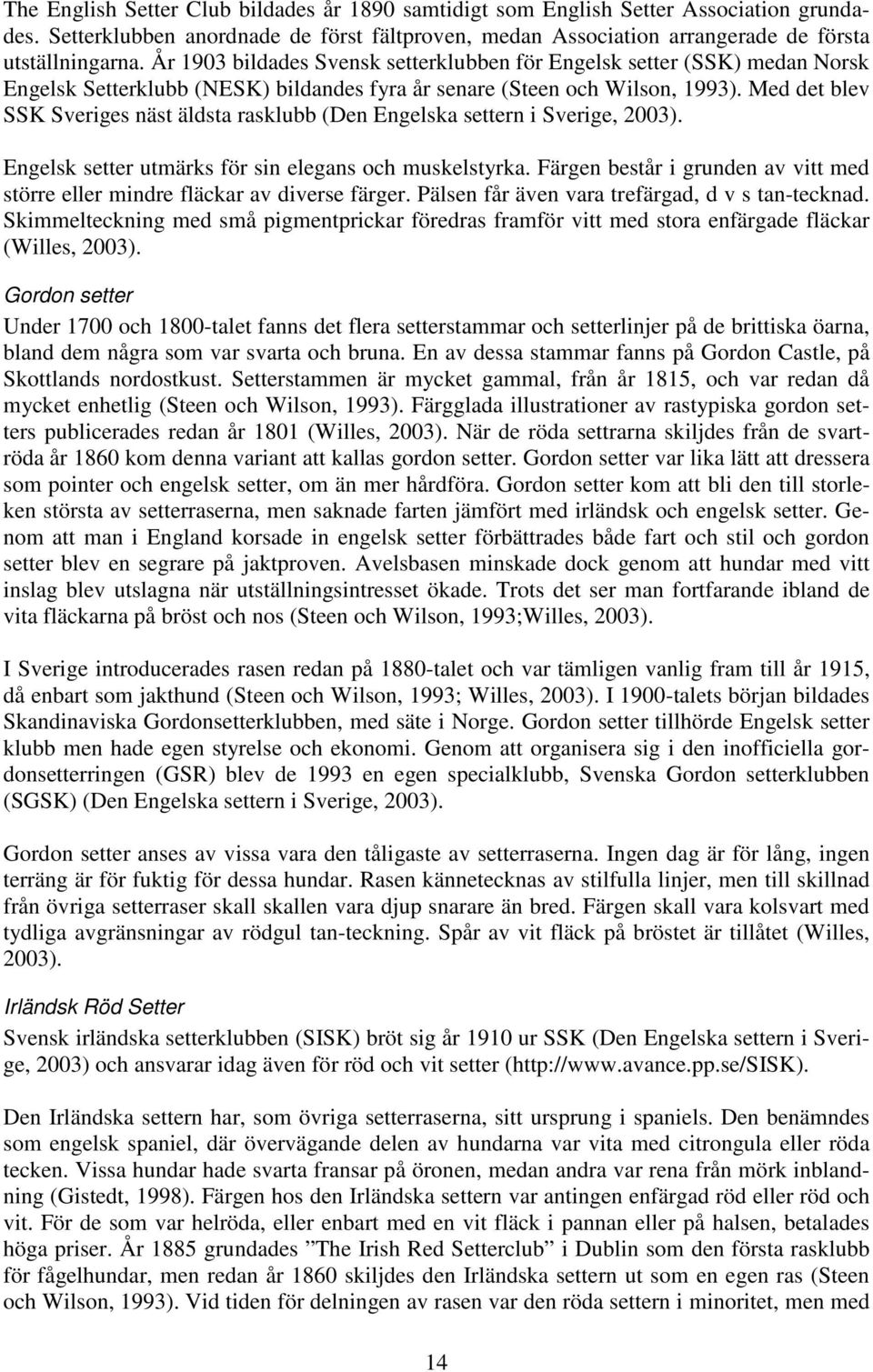 Med det blev SSK Sveriges näst äldsta rasklubb (Den Engelska settern i Sverige, 2003). Engelsk setter utmärks för sin elegans och muskelstyrka.