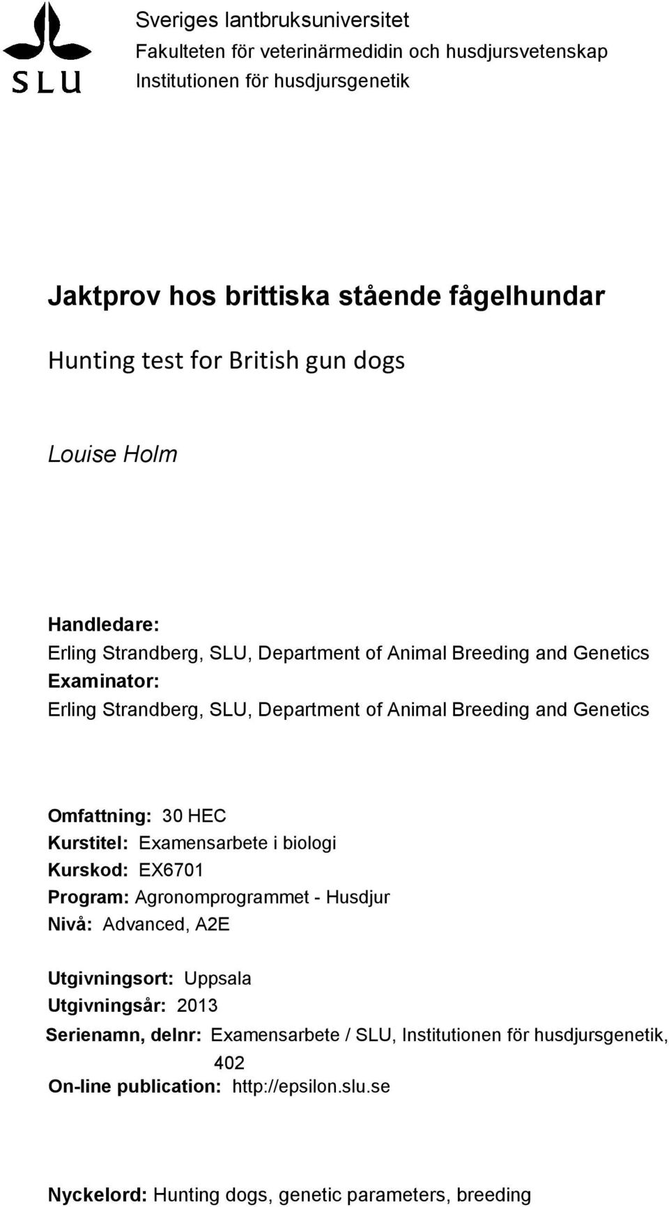 Breeding and Genetics Omfattning: 30 HEC Kurstitel: Examensarbete i biologi Kurskod: EX6701 Program: Agronomprogrammet - Husdjur Nivå: Advanced, A2E Utgivningsort: Uppsala