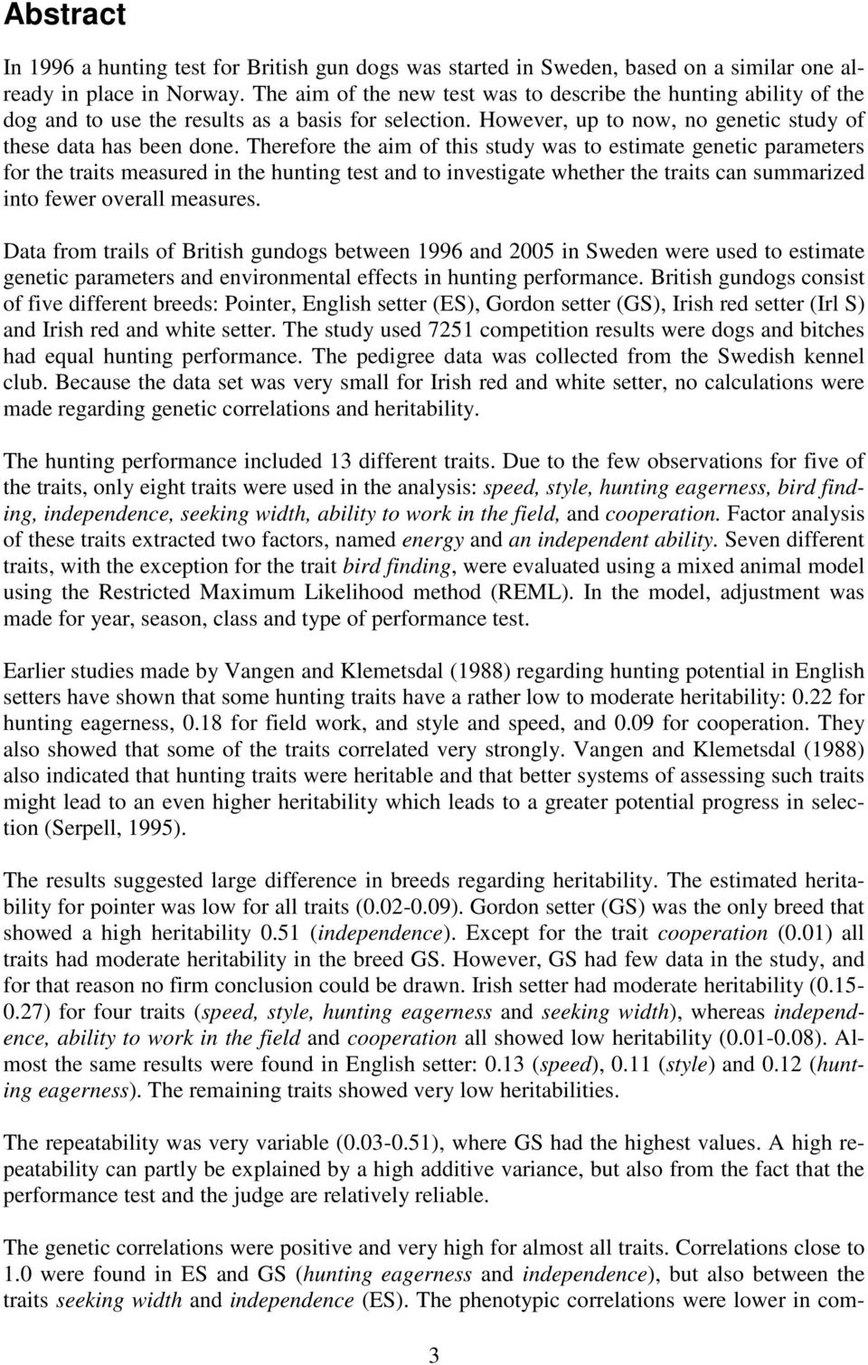 Therefore the aim of this study was to estimate genetic parameters for the traits measured in the hunting test and to investigate whether the traits can summarized into fewer overall measures.