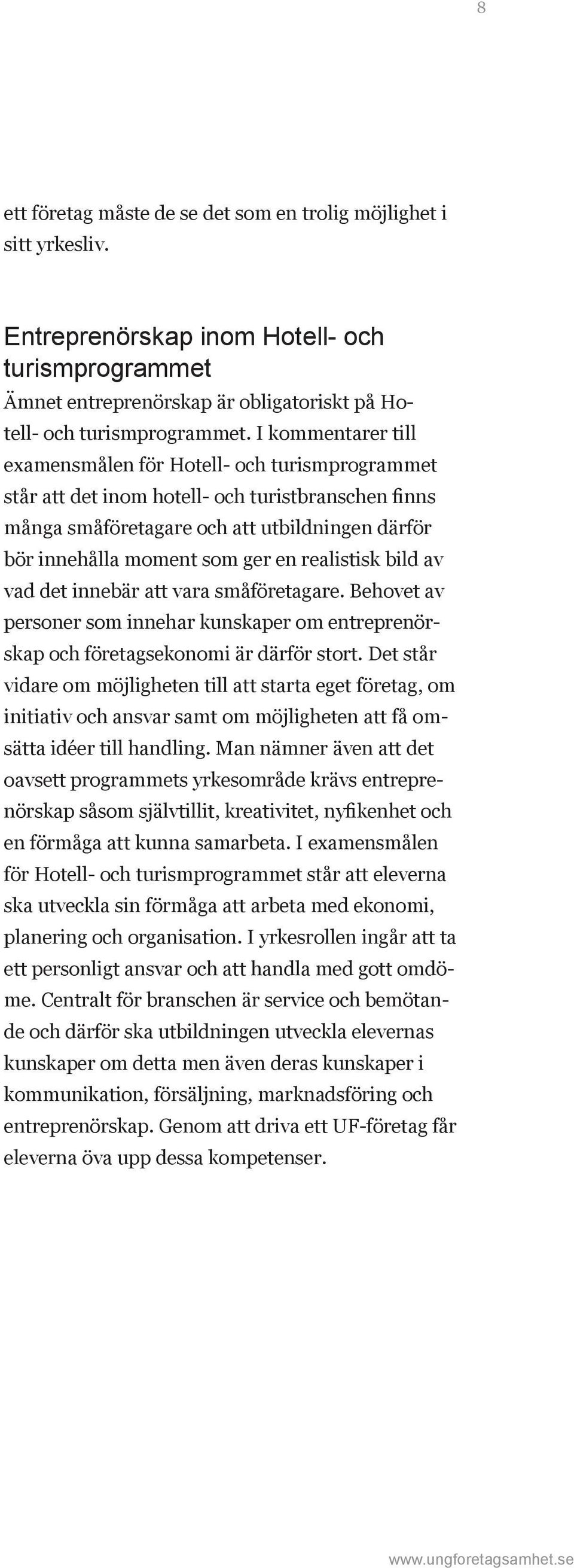 realistisk bild av vad det innebär att vara småföretagare. Behovet av personer som innehar kunskaper om entreprenörskap och företagsekonomi är därför stort.