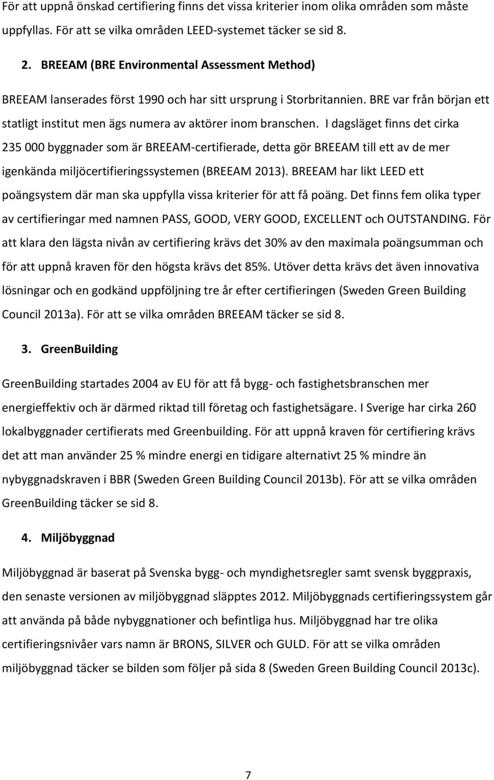 I dagsläget finns det cirka 235 000 byggnader som är BREEAM-certifierade, detta gör BREEAM till ett av de mer igenkända miljöcertifieringssystemen (BREEAM 2013).