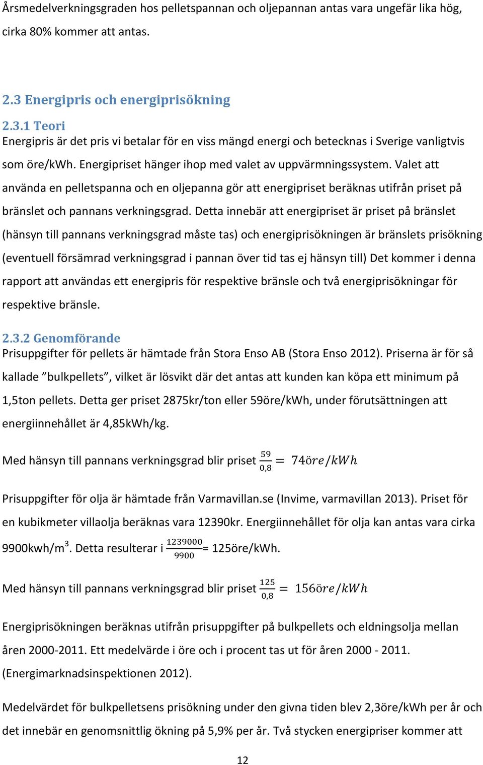 Energipriset hänger ihop med valet av uppvärmningssystem. Valet att använda en pelletspanna och en oljepanna gör att energipriset beräknas utifrån priset på bränslet och pannans verkningsgrad.