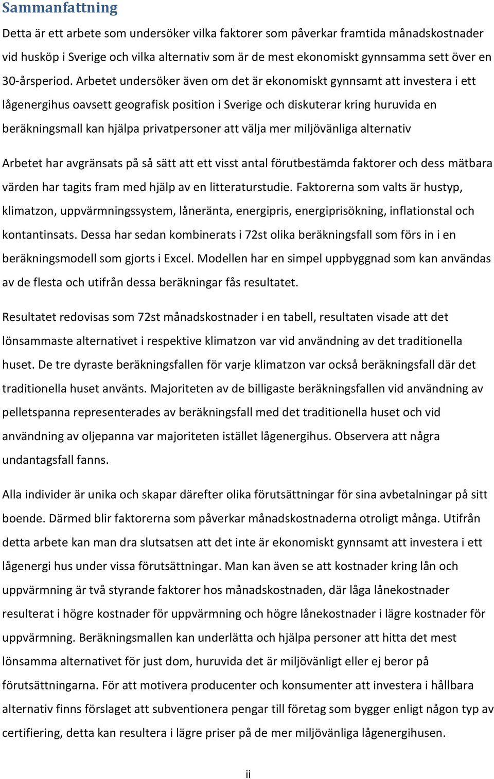 Arbetet undersöker även om det är ekonomiskt gynnsamt att investera i ett lågenergihus oavsett geografisk position i Sverige och diskuterar kring huruvida en beräkningsmall kan hjälpa privatpersoner