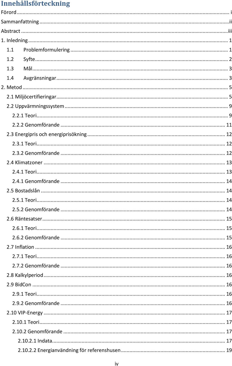 .. 13 2.4.1 Teori... 13 2.4.1 Genomförande... 14 2.5 Bostadslån... 14 2.5.1 Teori... 14 2.5.2 Genomförande... 14 2.6 Räntesatser... 15 2.6.1 Teori... 15 2.6.2 Genomförande... 15 2.7 Inflation... 16 2.