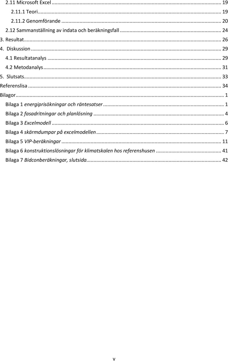 .. 1 Bilaga 1 energiprisökningar och räntesatser... 1 Bilaga 2 fasadritningar och planlösning... 4 Bilaga 3 Excelmodell.