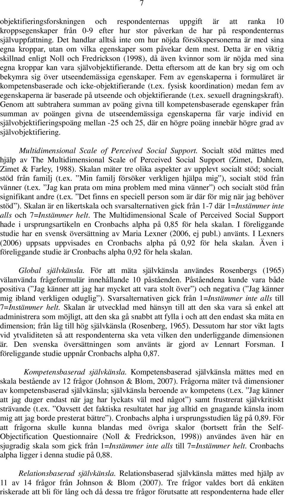 Detta är en viktig skillnad enligt Noll och Fredrickson (1998), då även kvinnor som är nöjda med sina egna kroppar kan vara självobjektifierande.