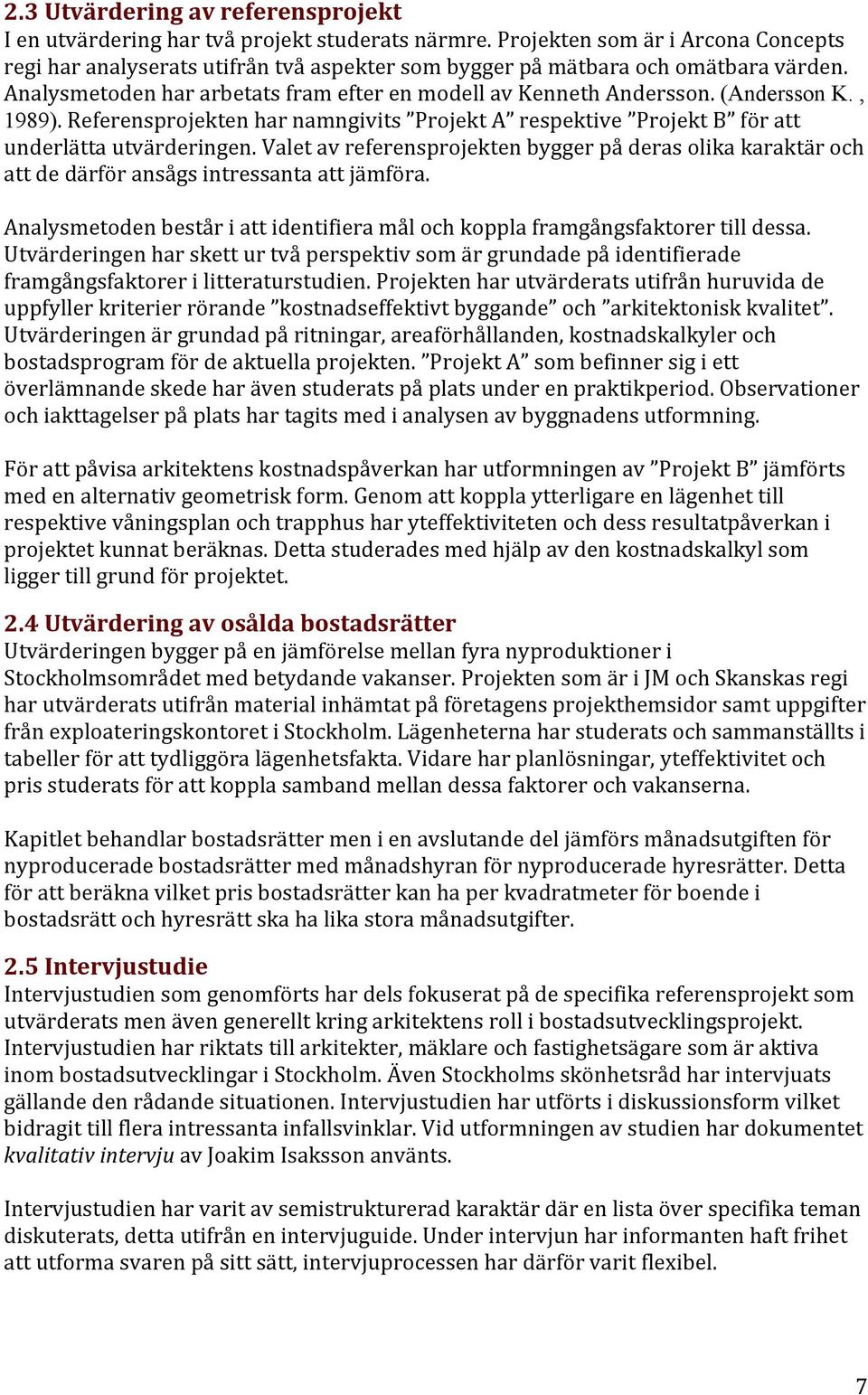 (Andersson K., 1989). Referensprojekten har namngivits Projekt A respektive Projekt B för att underlätta utvärderingen.