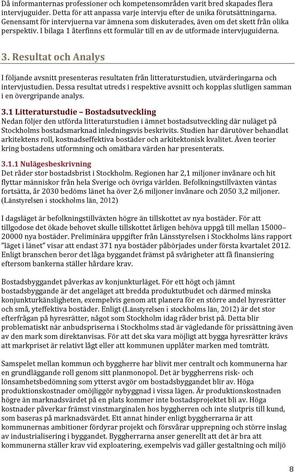 Resultat och Analys I följande avsnitt presenteras resultaten från litteraturstudien, utvärderingarna och intervjustudien.