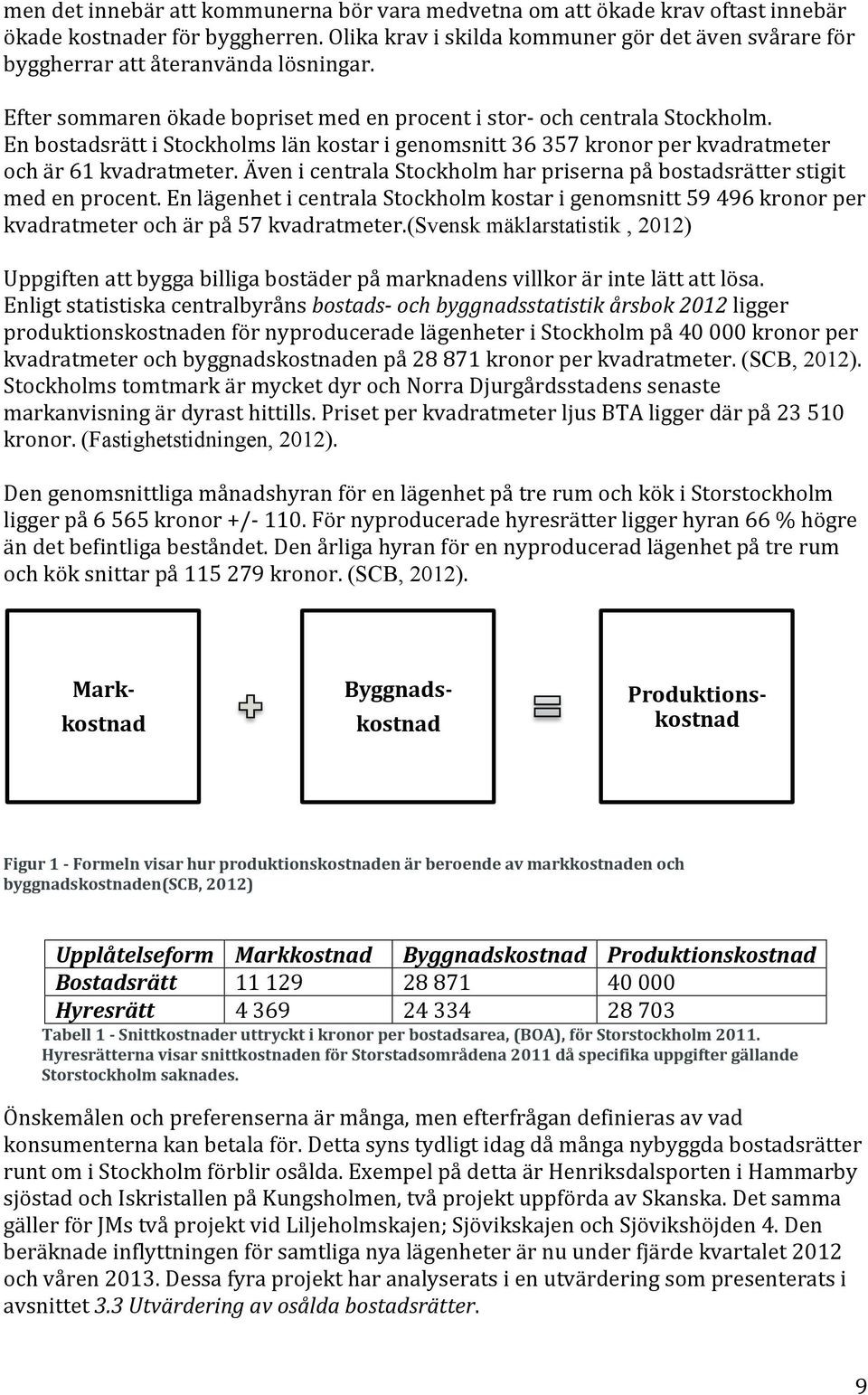 En bostadsrätt i Stockholms län kostar i genomsnitt 36 357 kronor per kvadratmeter och är 61 kvadratmeter. Även i centrala Stockholm har priserna på bostadsrätter stigit med en procent.