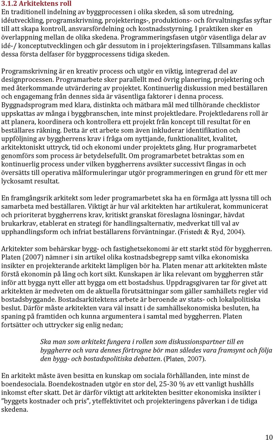 Programmeringsfasen utgör väsentliga delar av idé- / konceptutvecklingen och går dessutom in i projekteringsfasen. Tillsammans kallas dessa första delfaser för byggprocessens tidiga skeden.