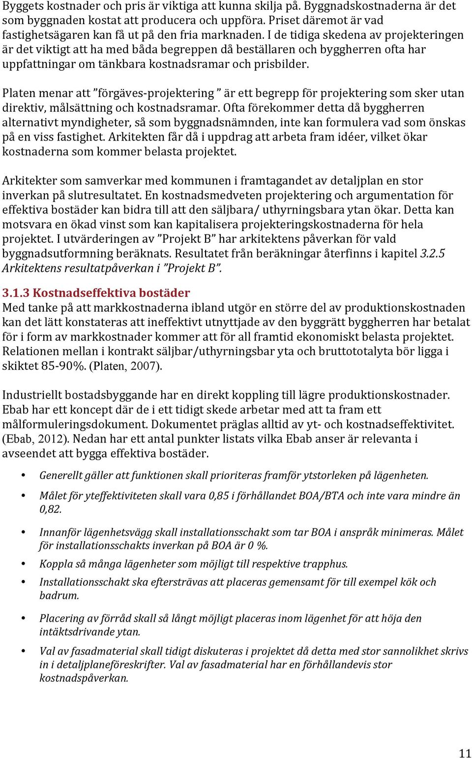 I de tidiga skedena av projekteringen är det viktigt att ha med båda begreppen då beställaren och byggherren ofta har uppfattningar om tänkbara kostnadsramar och prisbilder.