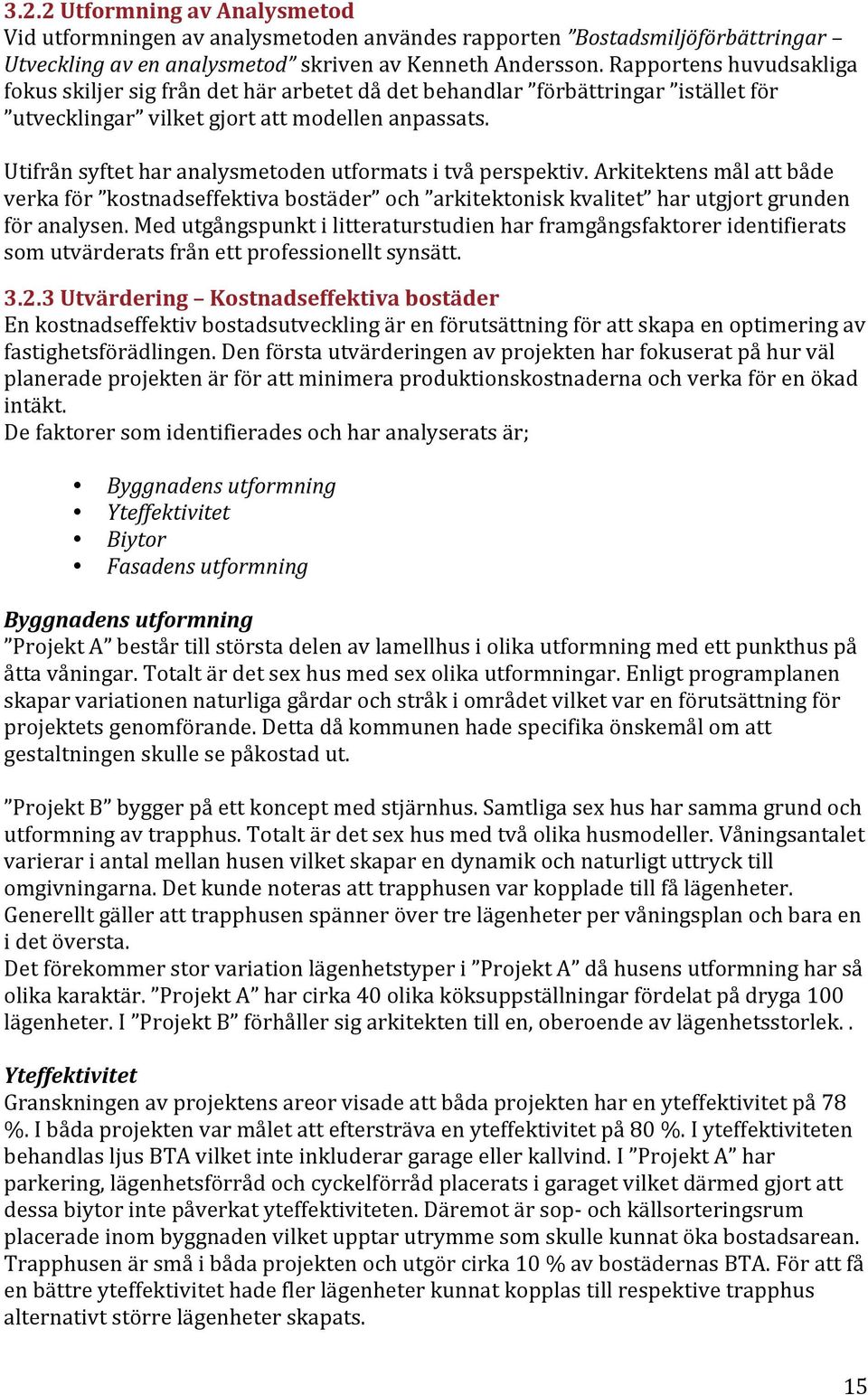 Utifrån syftet har analysmetoden utformats i två perspektiv. Arkitektens mål att både verka för kostnadseffektiva bostäder och arkitektonisk kvalitet har utgjort grunden för analysen.