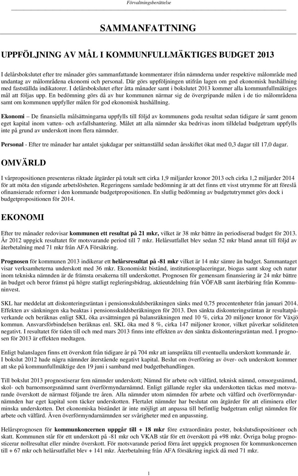 I delårsbokslutet efter åtta månader samt i bokslutet 2013 kommer alla kommunfullmäktiges mål att följas upp.