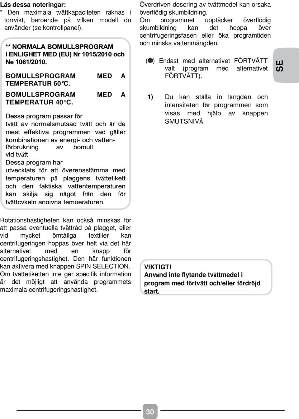 MED A ( ) Endast med alternativet FÖRTVÄTT valt (program med alternativet FÖRTVÄTT). SE BOMULLSPROGRAM TEMPERATUR 40 C.