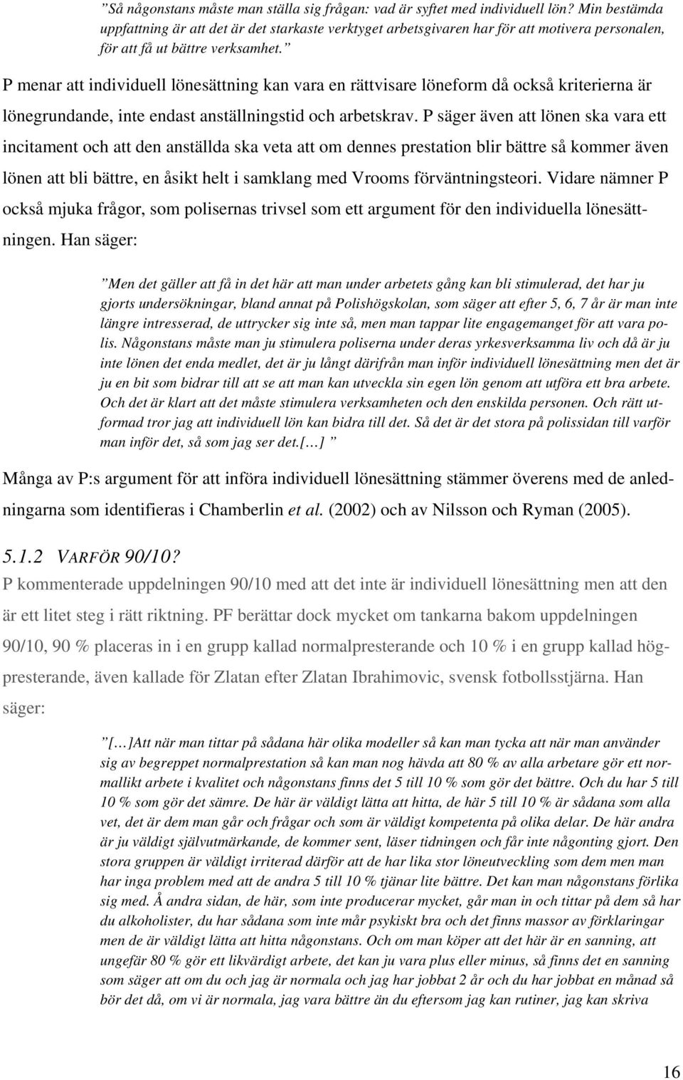 P menar att individuell lönesättning kan vara en rättvisare löneform då också kriterierna är lönegrundande, inte endast anställningstid och arbetskrav.