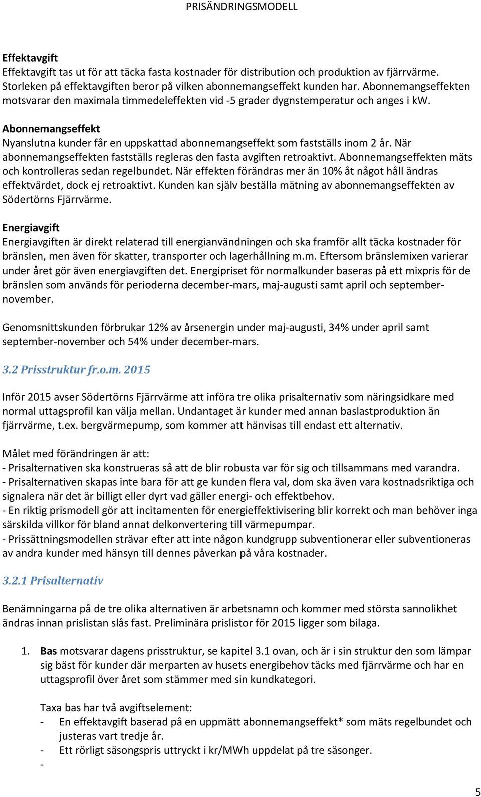 Abonnemangseffekt Nyanslutna kunder får en uppskattad abonnemangseffekt som fastställs inom 2 år. När abonnemangseffekten fastställs regleras den fasta avgiften retroaktivt.