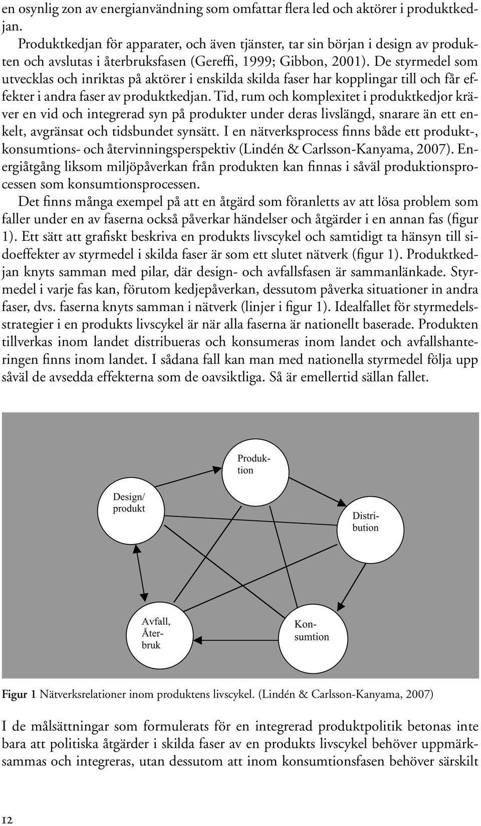 De styrmedel som utvecklas och inriktas på aktörer i enskilda skilda faser har kopplingar till och får effekter i andra faser av produktkedjan.