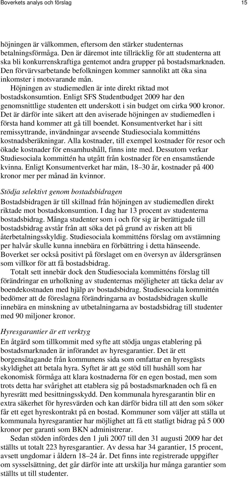 Den förvärvsarbetande befolkningen kommer sannolikt att öka sina inkomster i motsvarande mån. Höjningen av studiemedlen är inte direkt riktad mot bostadskonsumtion.