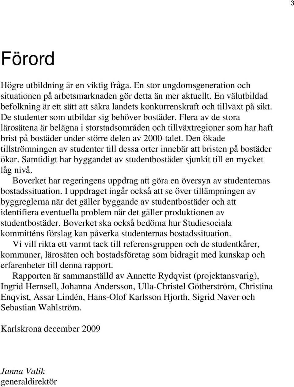 Flera av de stora lärosätena är belägna i storstadsområden och tillväxtregioner som har haft brist på bostäder under större delen av 2000-talet.