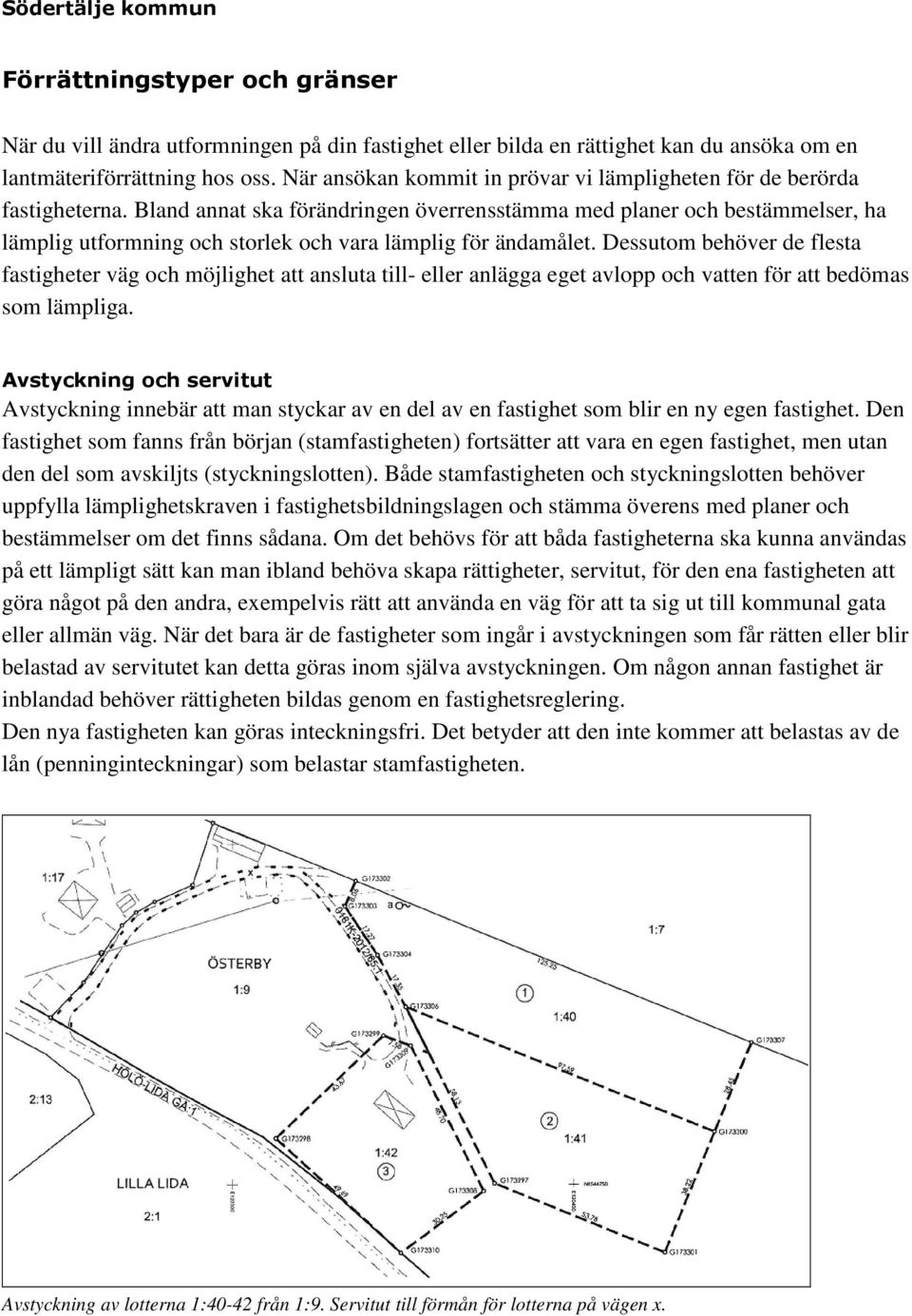 Bland annat ska förändringen överrensstämma med planer och bestämmelser, ha lämplig utformning och storlek och vara lämplig för ändamålet.