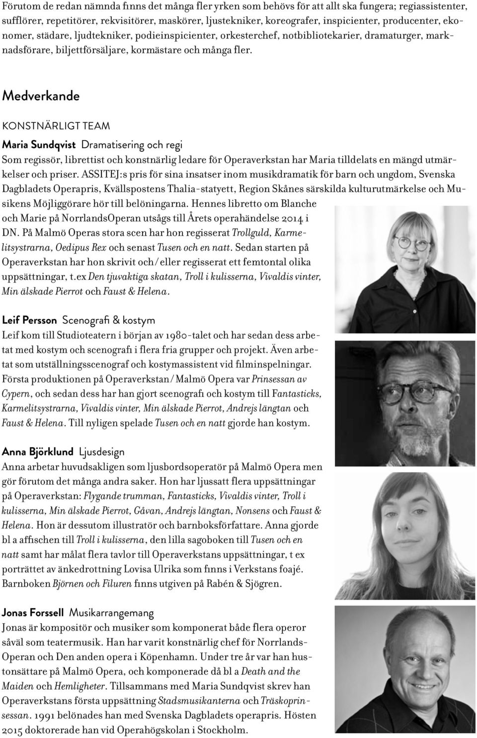 Medverkande KONSTNÄRLIGT TEAM Maria Sundqvist Dramatisering och regi Som regissör, librettist och konstnärlig ledare för Operaverkstan har Maria tilldelats en mängd utmärkelser och priser.