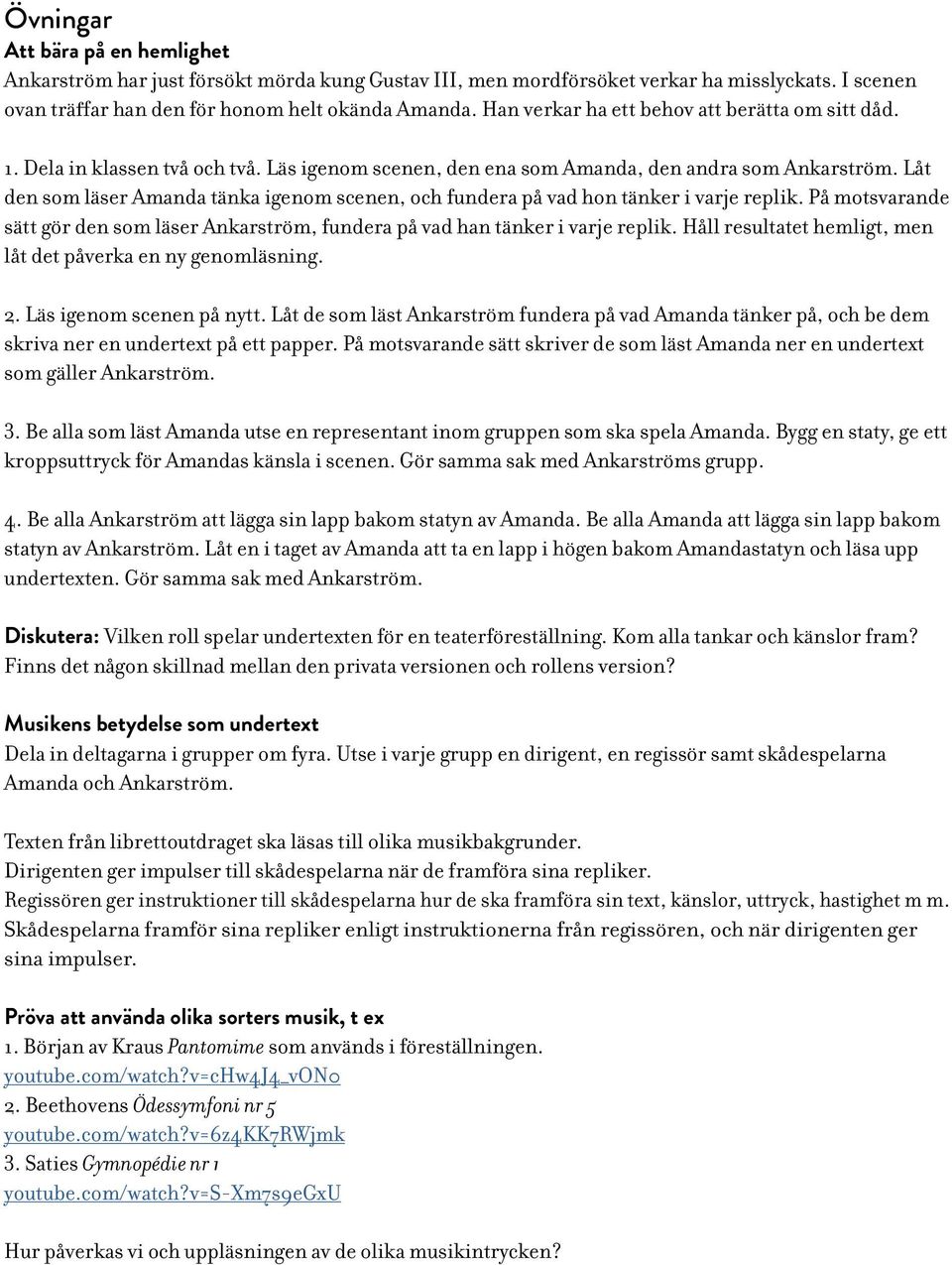 Låt den som läser Amanda tänka igenom scenen, och fundera på vad hon tänker i varje replik. På motsvarande sätt gör den som läser Ankarström, fundera på vad han tänker i varje replik.