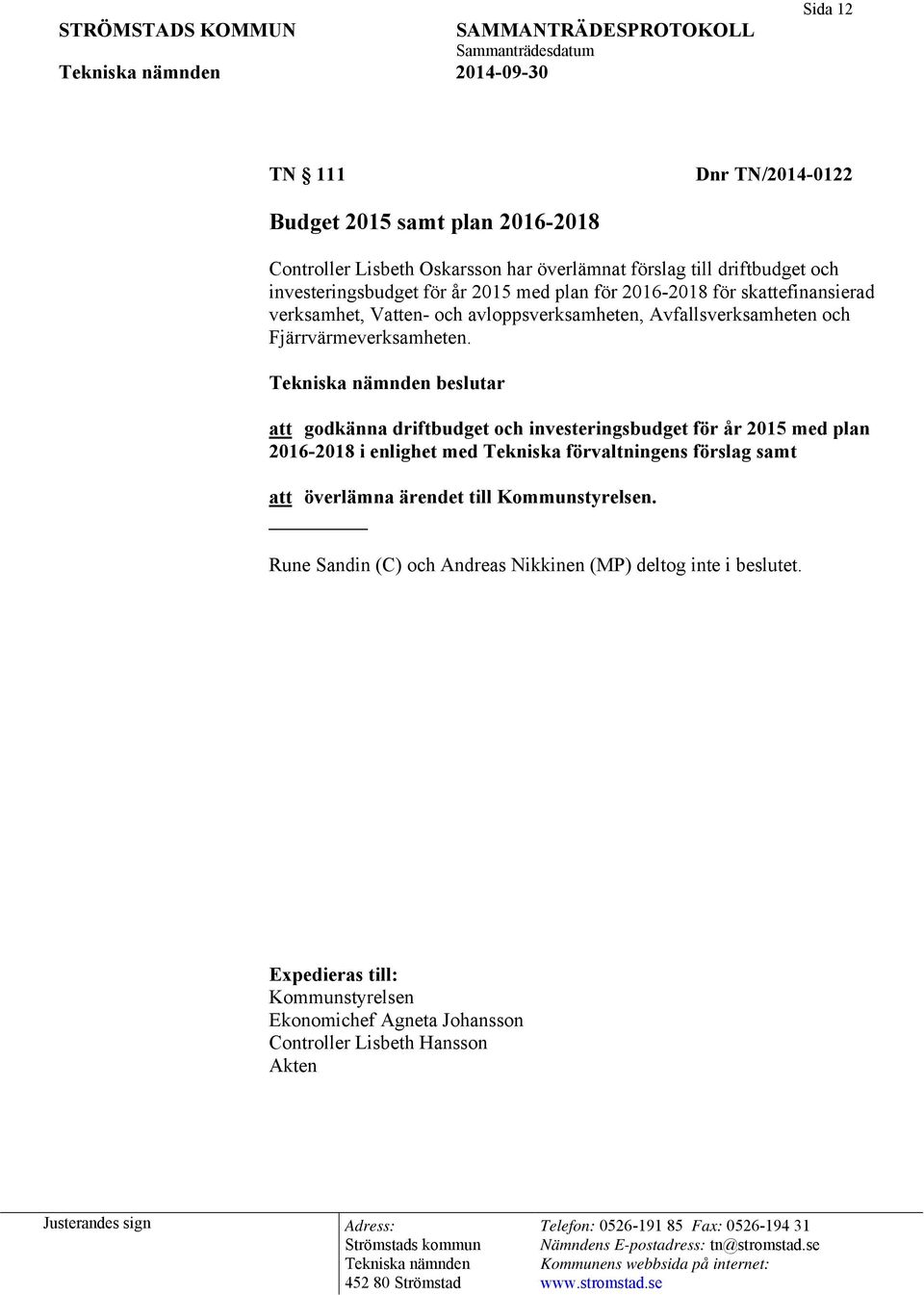 beslutar att godkänna driftbudget och investeringsbudget för år 2015 med plan 2016-2018 i enlighet med Tekniska förvaltningens förslag samt att överlämna
