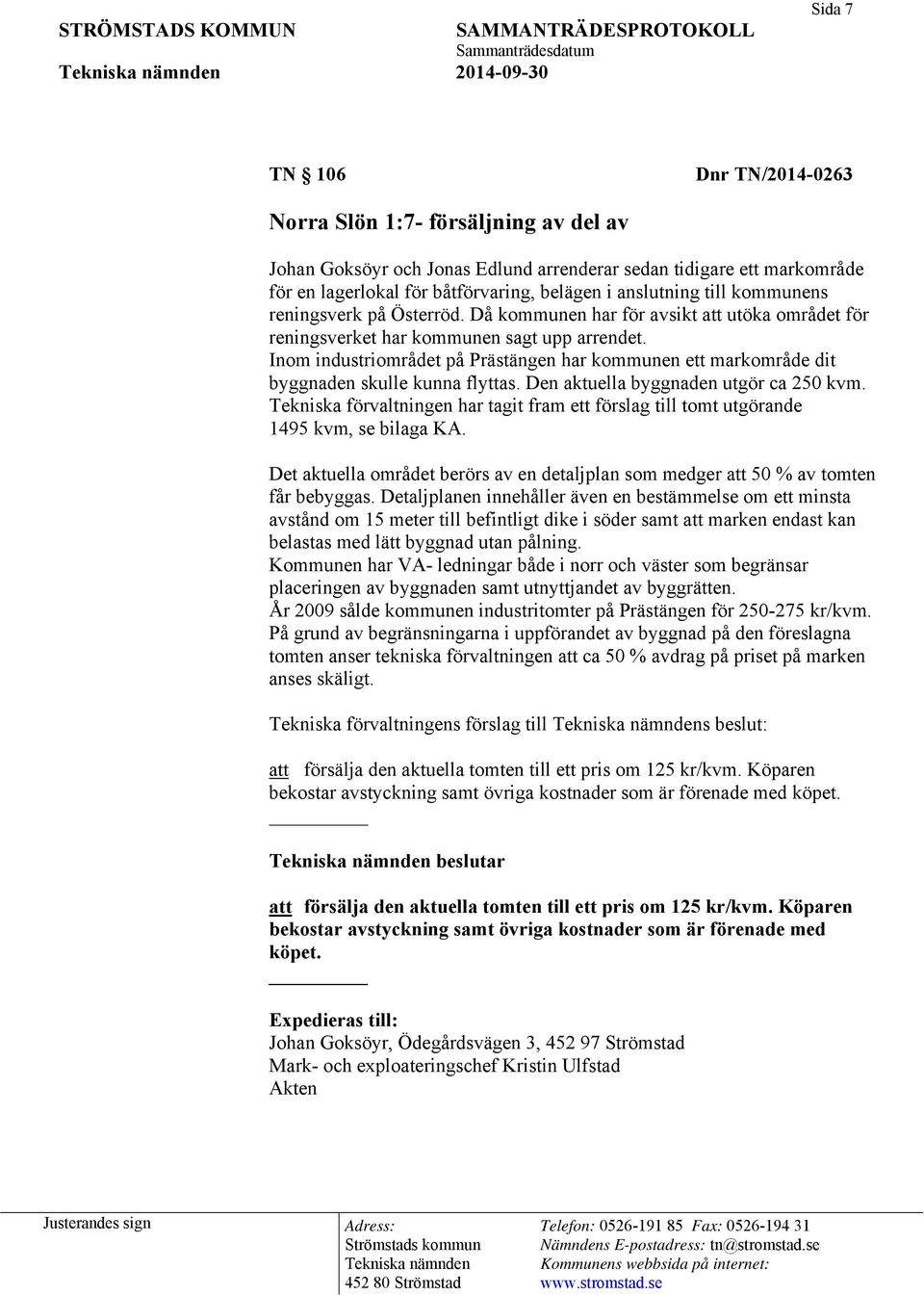 Inom industriområdet på Prästängen har kommunen ett markområde dit byggnaden skulle kunna flyttas. Den aktuella byggnaden utgör ca 250 kvm.