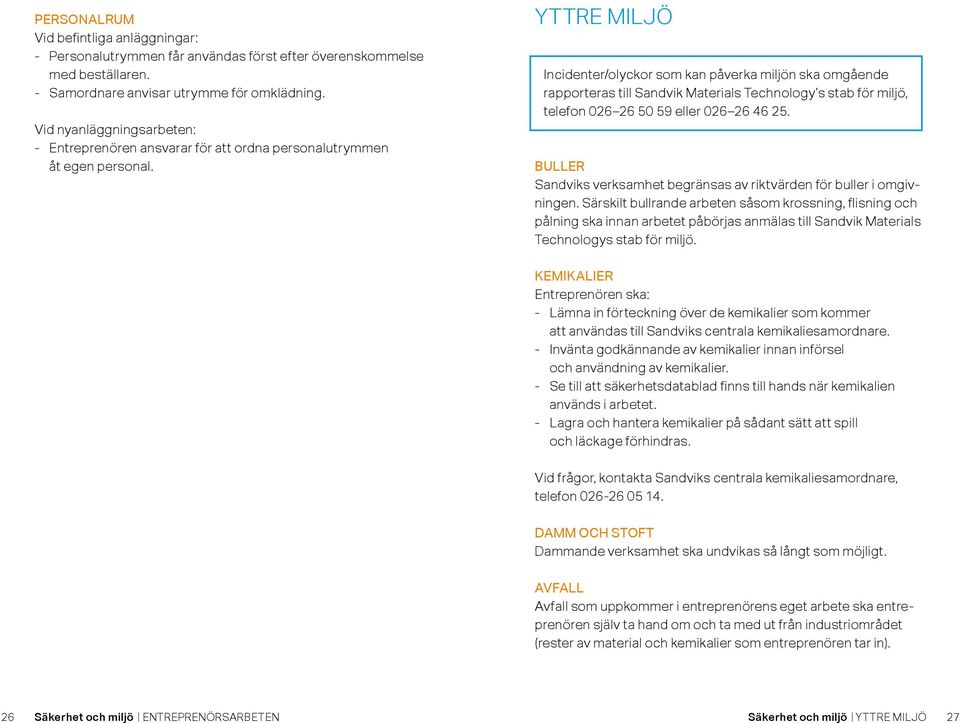 YTTRE MILJÖ Incidenter/olyckor som kan påverka miljön ska omgående rapporteras till Sandvik Materials Technology s stab för miljö, telefon 026 26 50 59 eller 026 26 46 25.