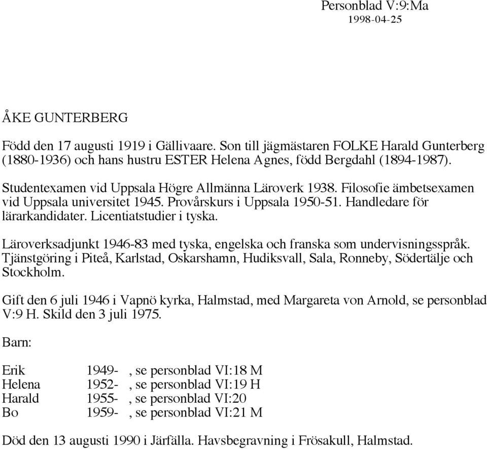 Läroverksadjunkt 1946-83 med tyska, engelska och franska som undervisningsspråk. Tjänstgöring i Piteå, Karlstad, Oskarshamn, Hudiksvall, Sala, Ronneby, Södertälje och Stockholm.